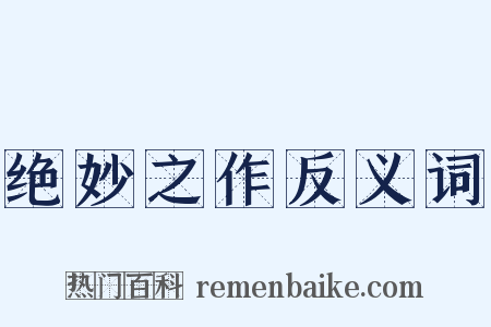 绝妙之作反义词是什么意思的图片